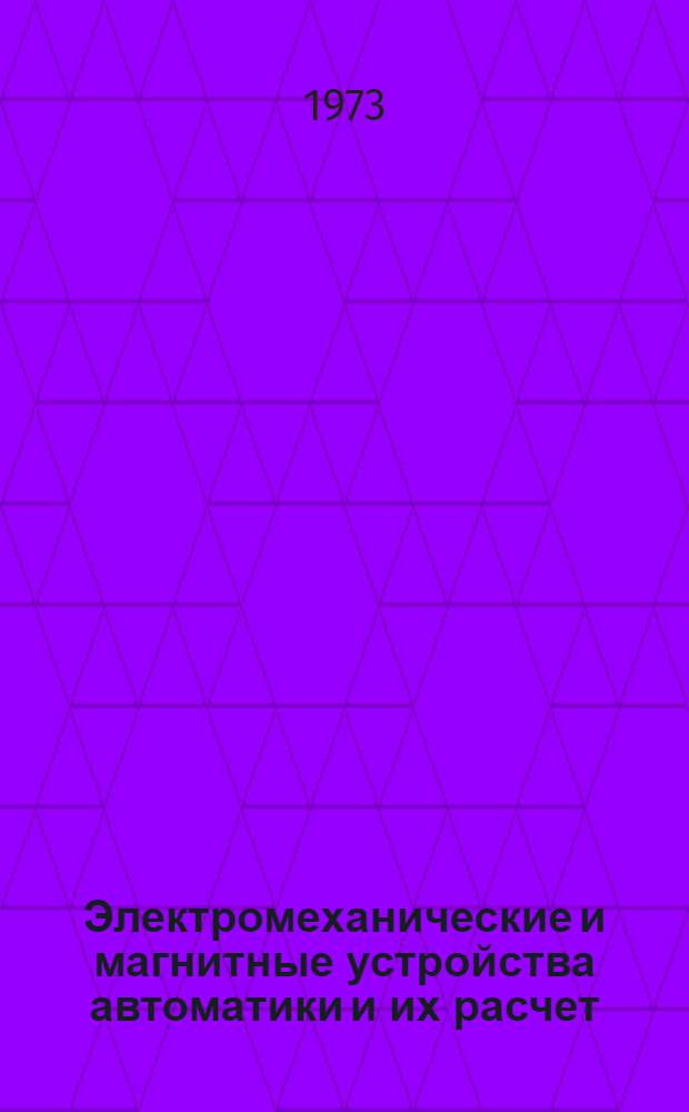 Электромеханические и магнитные устройства автоматики и их расчет : Учебник для электроприборостроит. техникумов