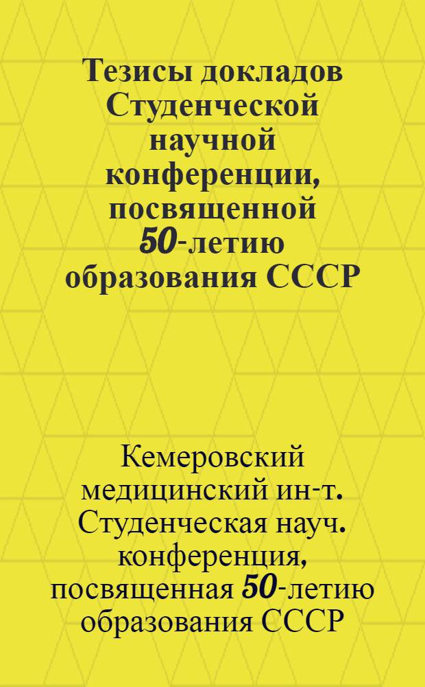 Тезисы докладов Студенческой научной конференции, посвященной 50-летию образования СССР. Декабрь 1972 г.