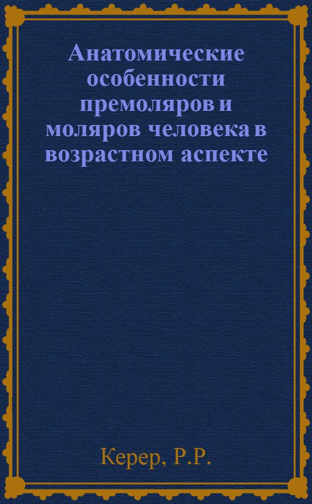 Анатомические особенности премоляров и моляров человека в возрастном аспекте : Автореф. дис. на соискание учен. степени канд. мед. наук : (771)