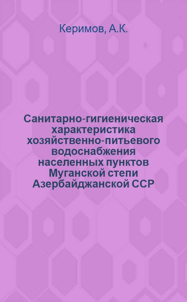 Санитарно-гигиеническая характеристика хозяйственно-питьевого водоснабжения населенных пунктов Муганской степи Азербайджанской ССР : Автореф. дис. на соискание учен. степени канд. мед. наук : (756)