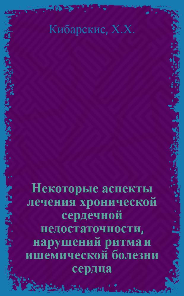Некоторые аспекты лечения хронической сердечной недостаточности, нарушений ритма и ишемической болезни сердца : Доклад, обобщающий печ. труды, представл. для защиты на соискание учен. степени д-ра мед. наук : (754)