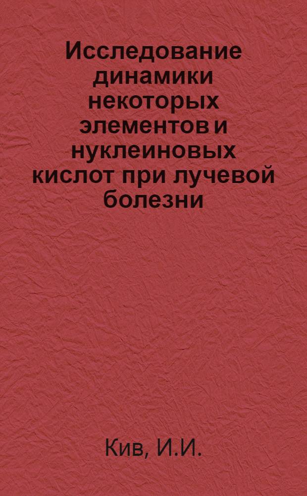 Исследование динамики некоторых элементов и нуклеиновых кислот при лучевой болезни : (Эксперим. исследование с применением метода нейтронно-активац. анализа) : Автореф. дис. на соискание учен. степени канд. биол. наук : (093)