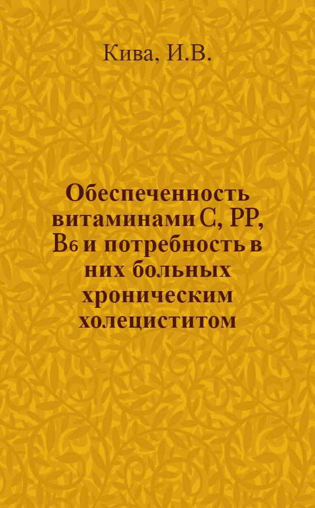 Обеспеченность витаминами C, PP, B₆ и потребность в них больных хроническим холециститом : Автореф. дис. на соиск. учен. степени канд. мед. наук : (754)