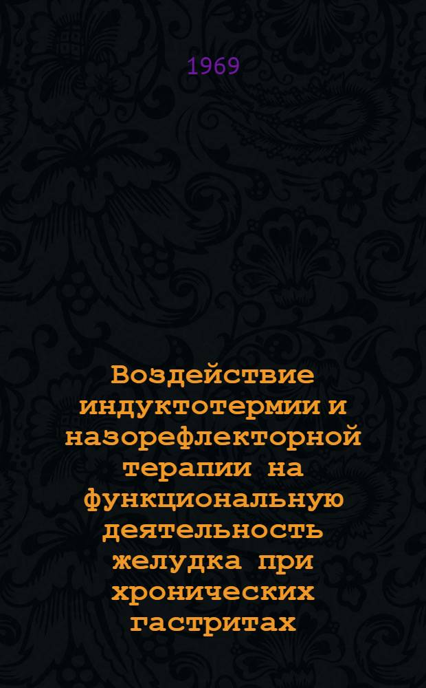 Воздействие индуктотермии и назорефлекторной терапии на функциональную деятельность желудка при хронических гастритах : (Клинико-физиол. анализ действия) : Автореф. дис. на соискание учен. степени канд. мед. наук : (754)