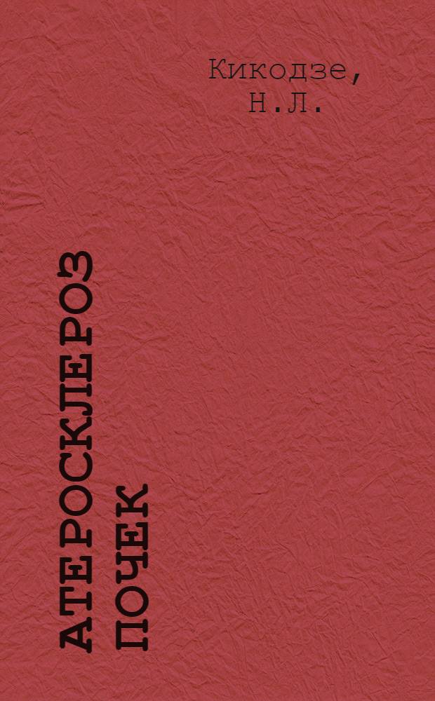 Атеросклероз почек : (Клинич., морфол. и эксперим. исследования)