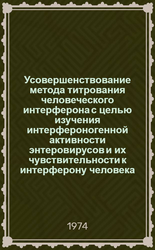 Усовершенствование метода титрования человеческого интерферона с целью изучения интерфероногенной активности энтеровирусов и их чувствительности к интерферону человека : Автореф. дис. на соиск. учен. степени канд. мед. наук : (03.00.06)