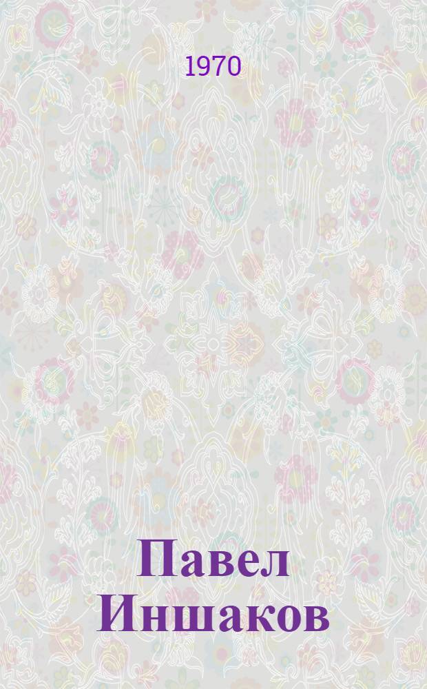 Павел Иншаков : Критико-биогр. очерк