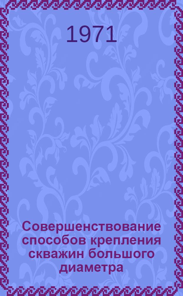 Совершенствование способов крепления скважин большого диаметра