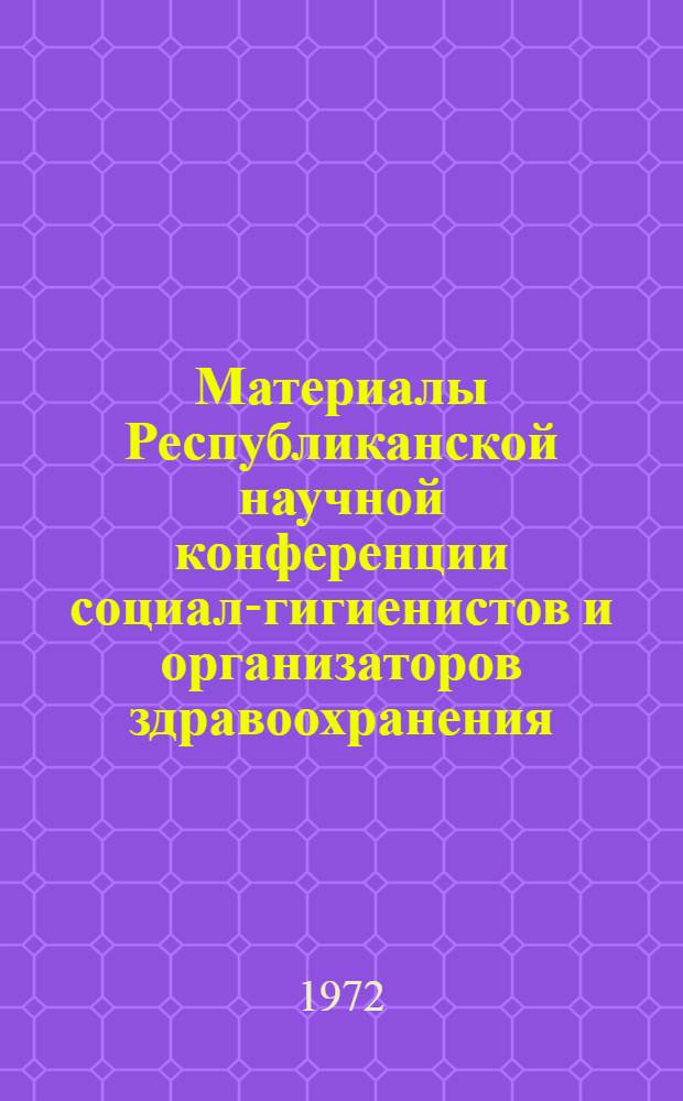 Материалы Республиканской научной конференции социал-гигиенистов и организаторов здравоохранения, посвященной 50-летию образования СССР