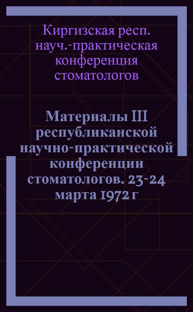 Материалы III республиканской научно-практической конференции стоматологов. 23-24 марта 1972 г.