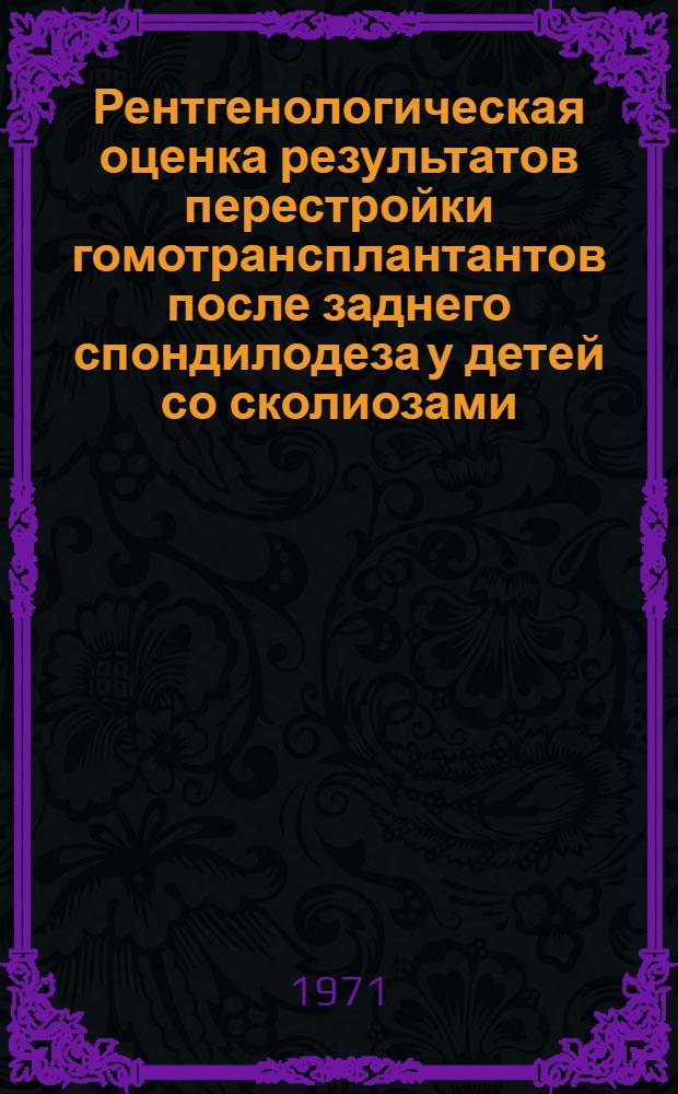 Рентгенологическая оценка результатов перестройки гомотрансплантантов после заднего спондилодеза у детей со сколиозами : Автореф. дис. на соискание учен. степени канд. мед. наук : (768)