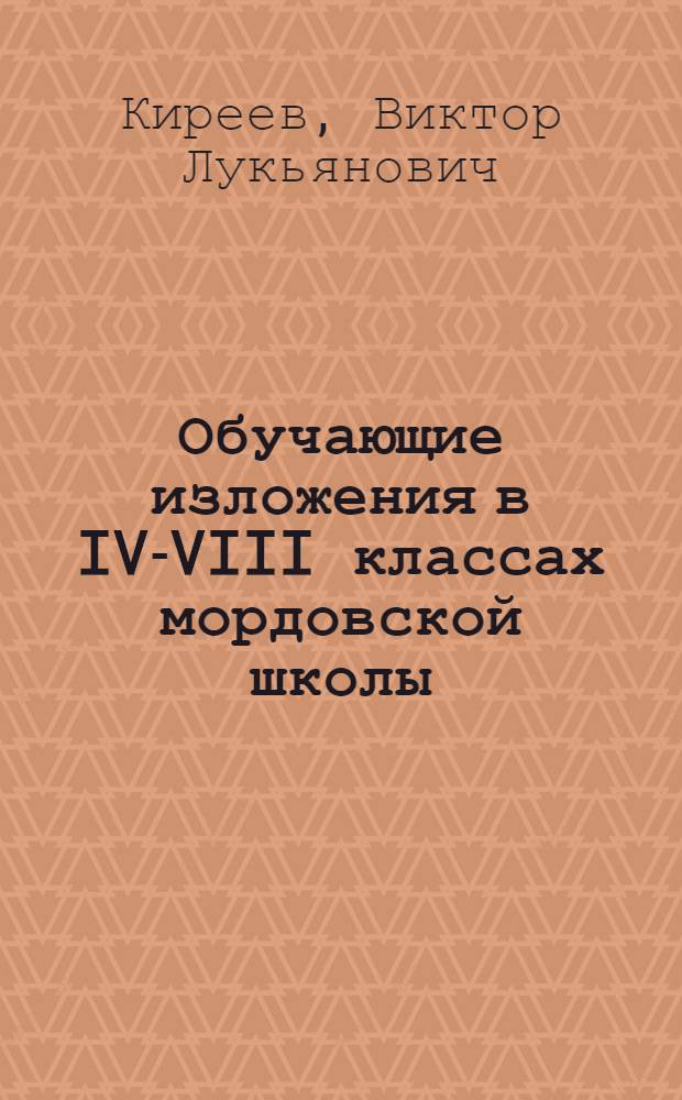 Обучающие изложения в IV-VIII классах мордовской школы : (Из опыта работы Болдов. сред. школы)
