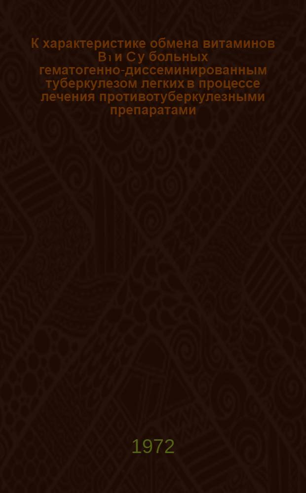 К характеристике обмена витаминов B₁ и C у больных гематогенно-диссеминированным туберкулезом легких в процессе лечения противотуберкулезными препаратами : Автореф. дис. на соиск. учен. степени канд. мед. наук : (776)