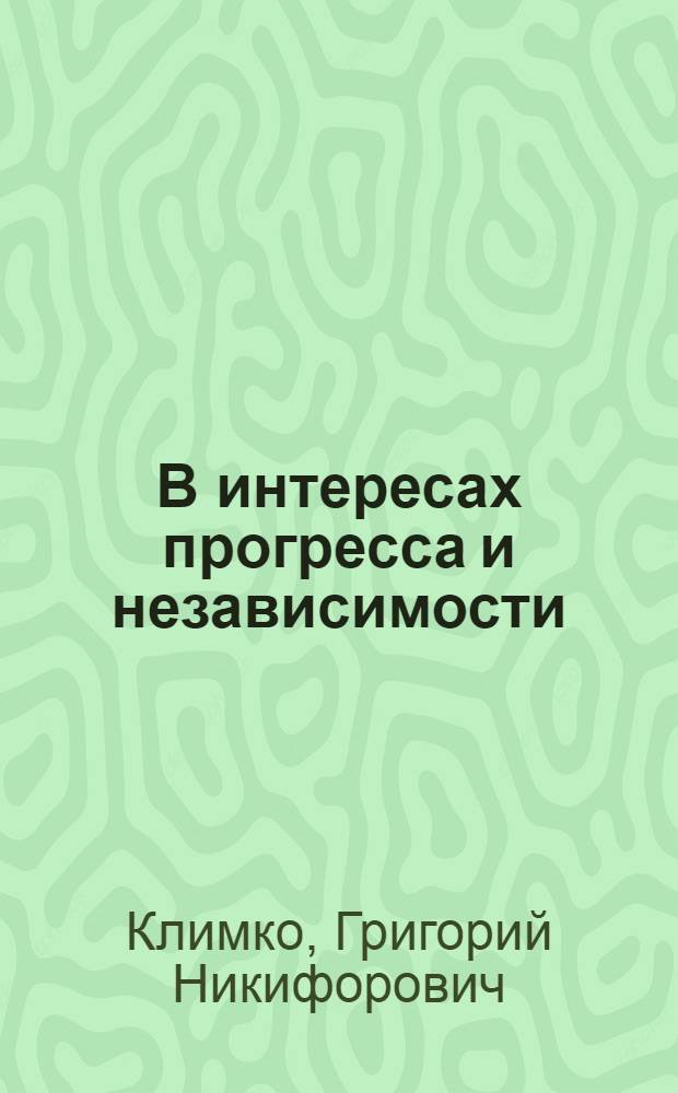 В интересах прогресса и независимости : Об экон. сотрудничестве стран соц. содружества и молодых государств соц. ориентации