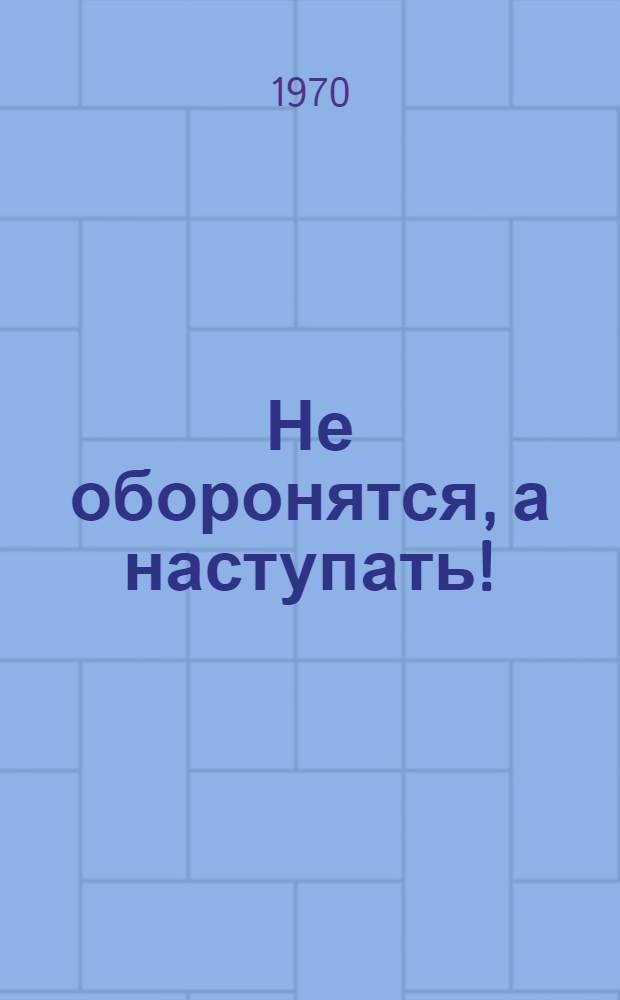 Не оборонятся, а наступать! : Метод. пособие для культ.-просвет. работников - организаторов атеист. пропаганды