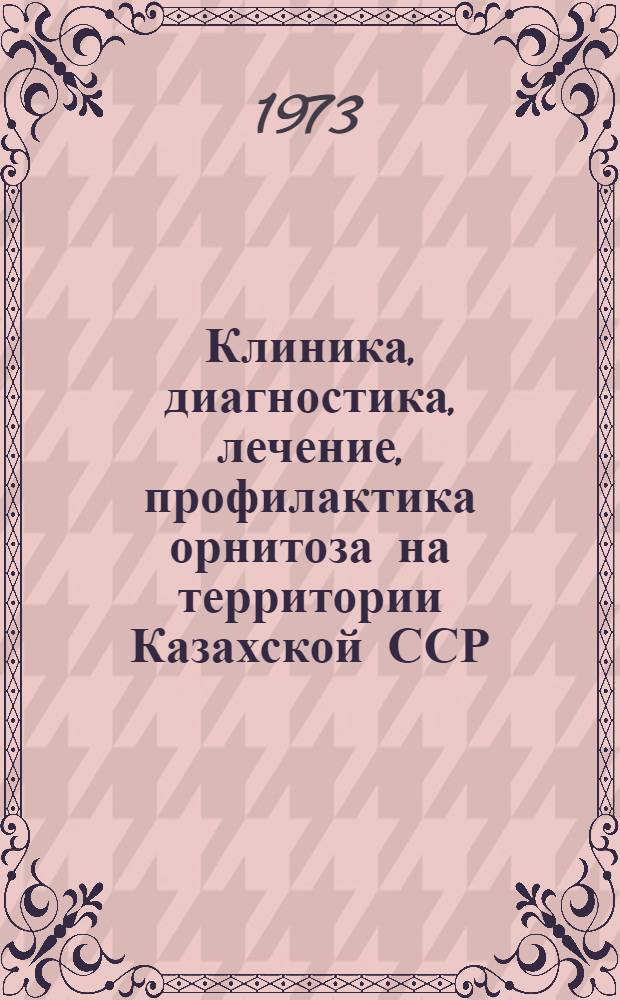 Клиника, диагностика, лечение, профилактика орнитоза на территории Казахской ССР : (Метод. рекомендации)