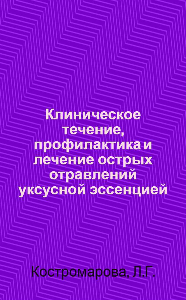 Клиническое течение, профилактика и лечение острых отравлений уксусной эссенцией : Метод. рекомендации