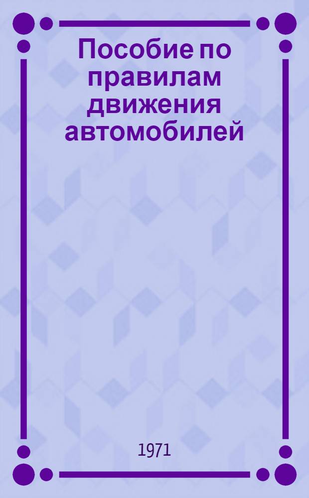 Пособие по правилам движения автомобилей : Для подгот. водителей автомобилей