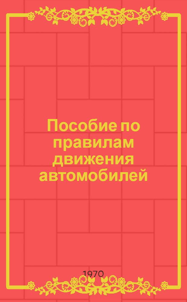 Пособие по правилам движения автомобилей : Учеб. пособие при подготовке водителей автомобилей
