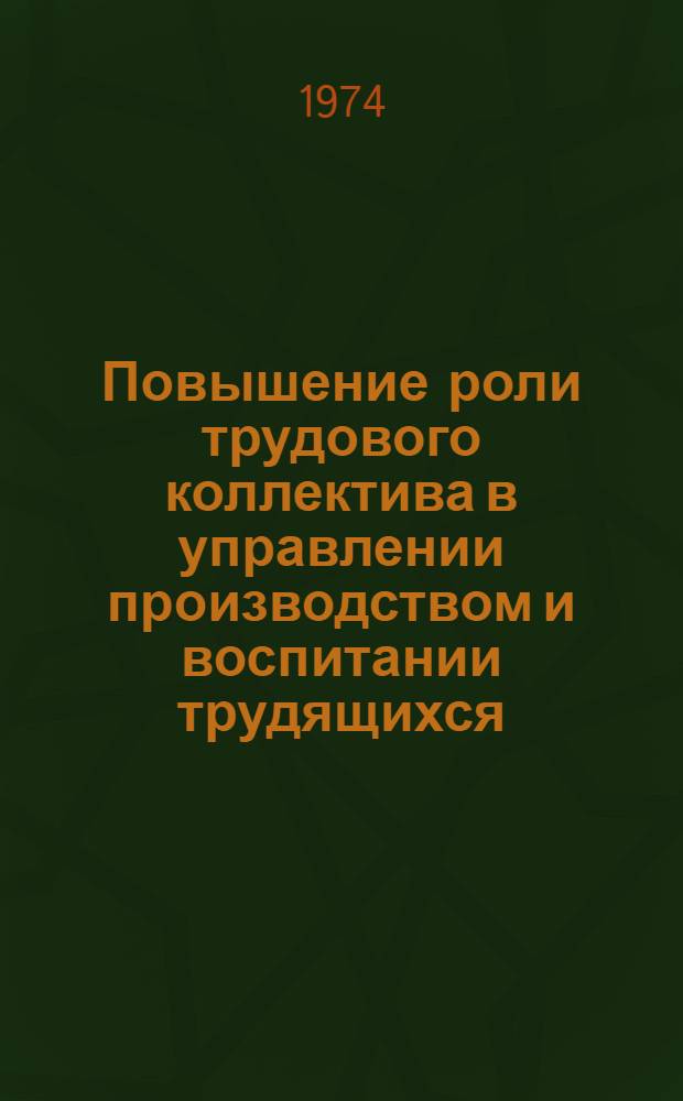 Повышение роли трудового коллектива в управлении производством и воспитании трудящихся : Лекция в помощь преподавателям курсов переподгот. парт. и сов. работников при обкомах Компартии Украины