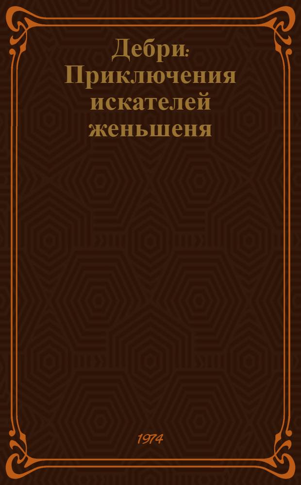Дебри : Приключения искателей женьшеня : Повесть