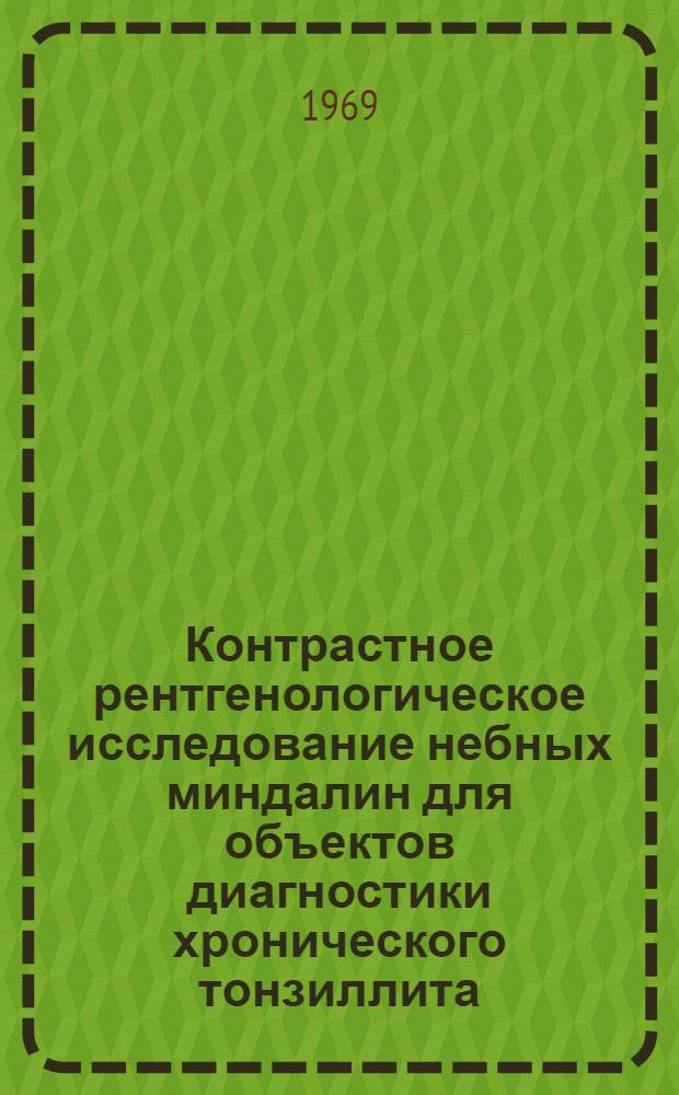 Контрастное рентгенологическое исследование небных миндалин для объектов диагностики хронического тонзиллита : Автореф. дис. на соискание учен. степени канд. мед. наук : (753)