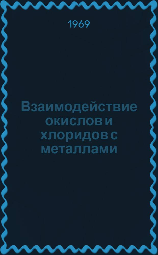 Взаимодействие окислов и хлоридов с металлами : Автореф. дис. на соискание учен. степени д-ра хим. наук : (070)