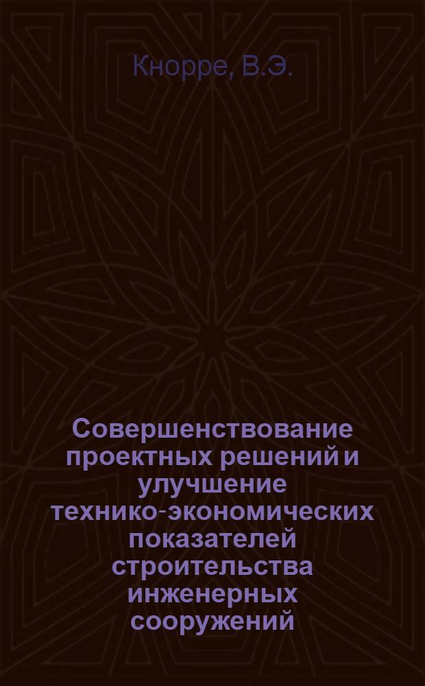 Совершенствование проектных решений и улучшение технико-экономических показателей строительства инженерных сооружений : Доклад