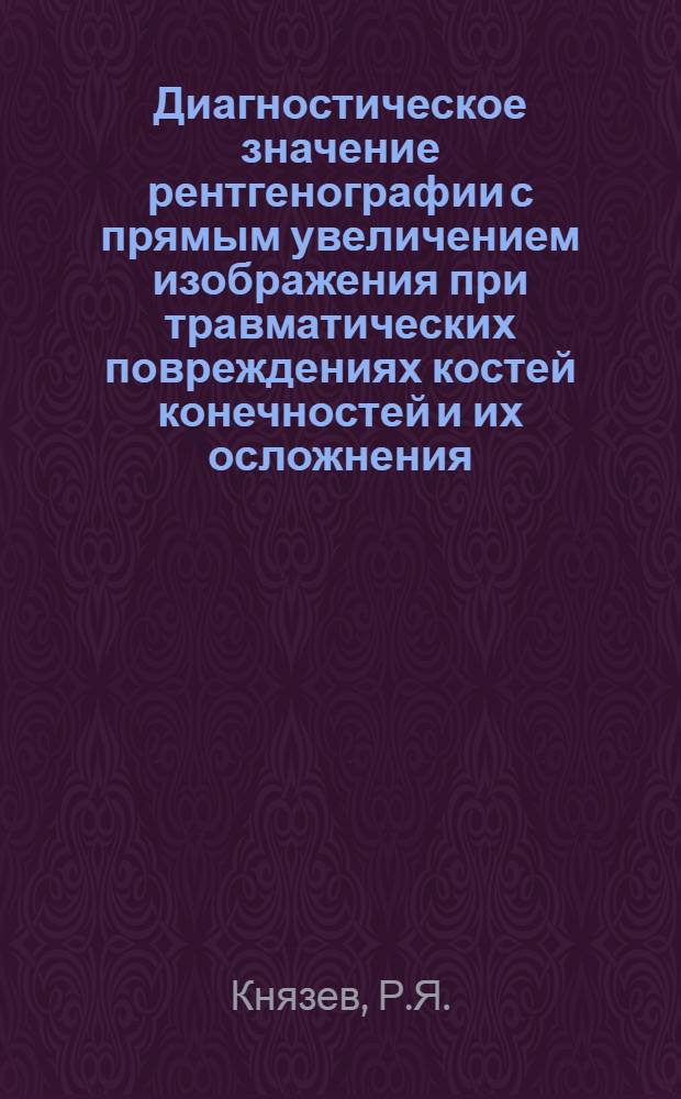 Диагностическое значение рентгенографии с прямым увеличением изображения при травматических повреждениях костей конечностей и их осложнения : Автореф. дис. на соискание учен. степени канд. мед. наук : (768)