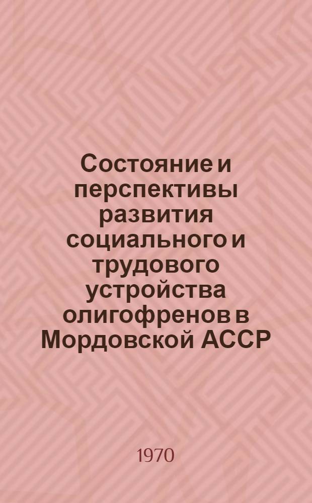 Состояние и перспективы развития социального и трудового устройства олигофренов в Мордовской АССР : Автореф. дис. на соискание учен. степени канд. мед. наук : (767)