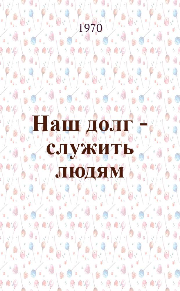 Наш долг - служить людям
