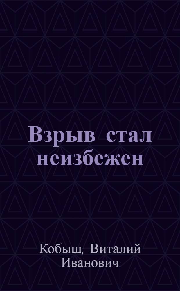Взрыв стал неизбежен : Публицист. рассказ : Для ст. возраста