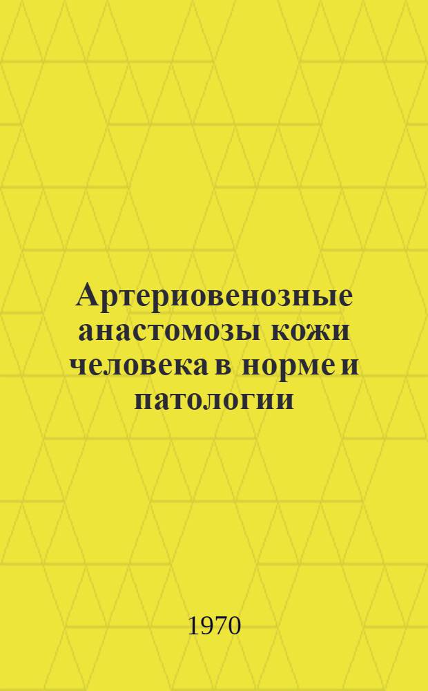Артериовенозные анастомозы кожи человека в норме и патологии : (Клинико-морфол. исследование) : Автореф. дис. на соискание учен. степени канд. мед. наук : (14.777)