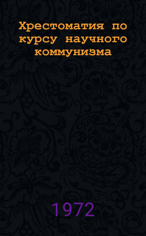 Хрестоматия по курсу научного коммунизма : Для школ основ марксизма-ленинизма