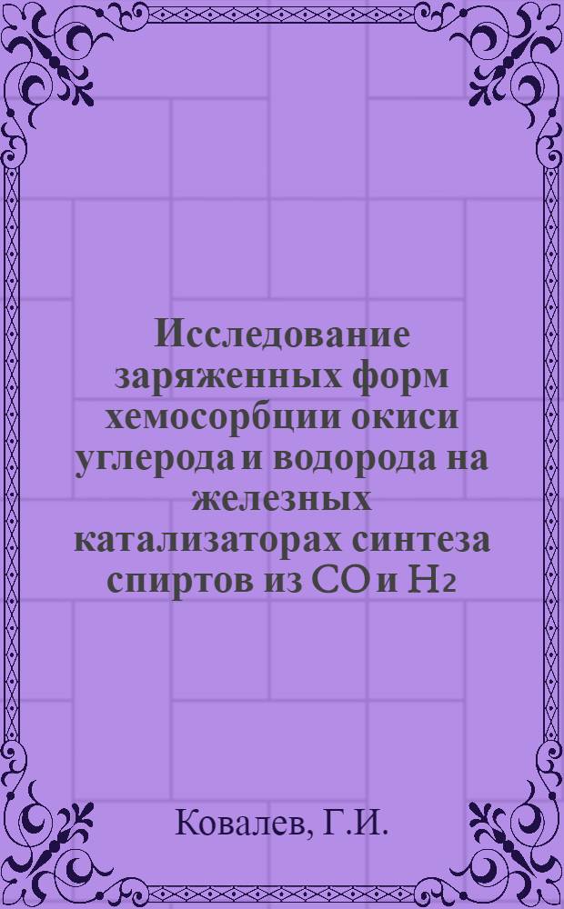 Исследование заряженных форм хемосорбции окиси углерода и водорода на железных катализаторах синтеза спиртов из CO и H₂ : Автореф. дис. на соискание учен. степени канд. хим. наук : (073)