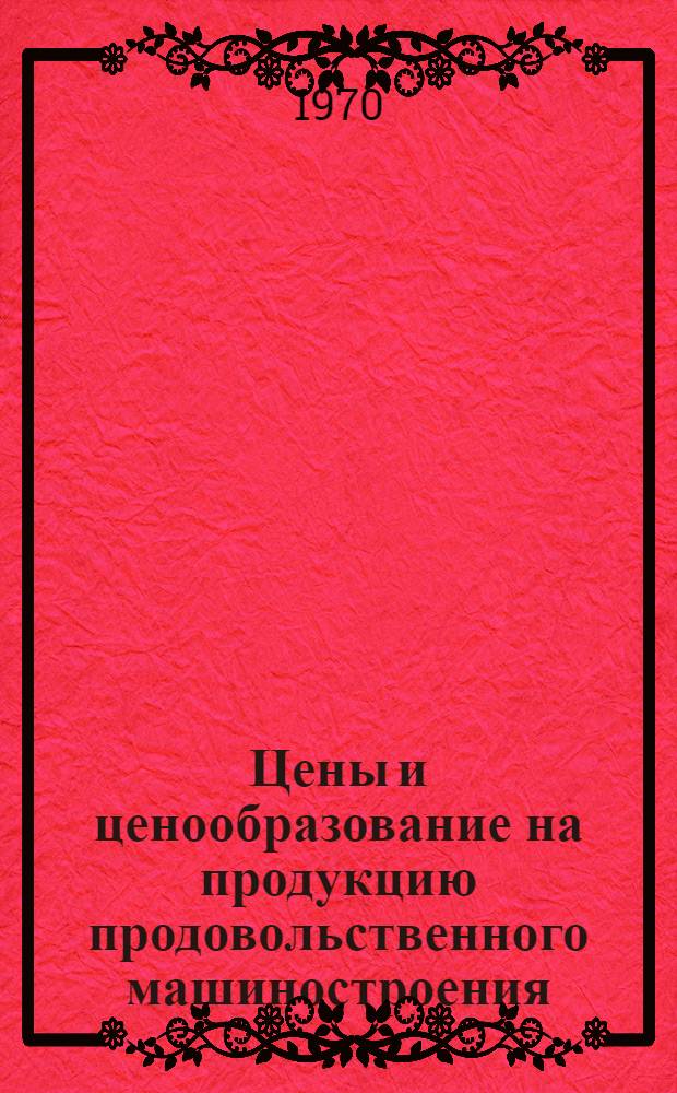 Цены и ценообразование на продукцию продовольственного машиностроения : (Обзор)