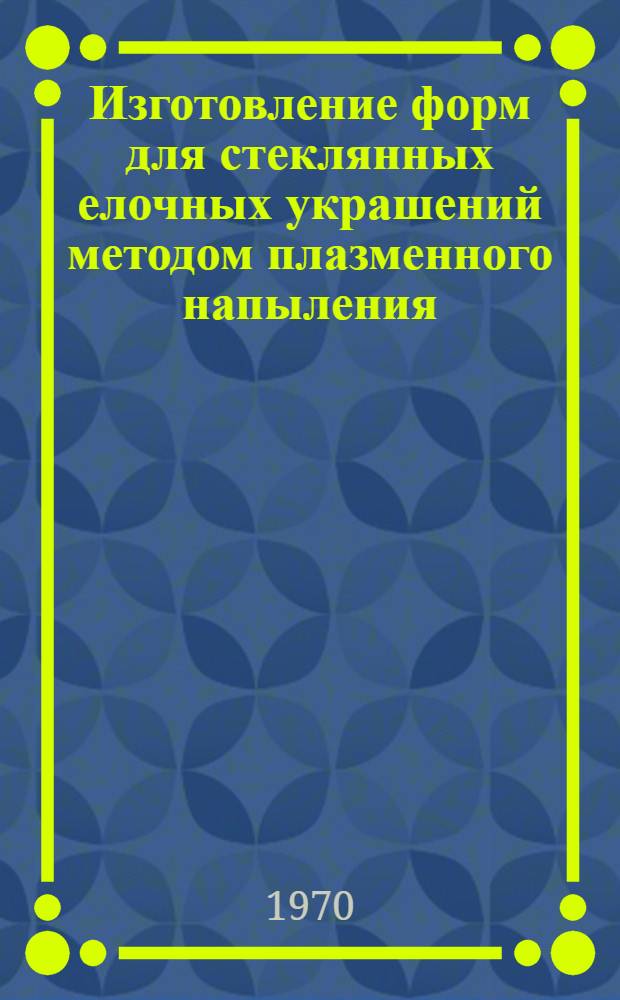 Изготовление форм для стеклянных елочных украшений методом плазменного напыления : (Обзор)