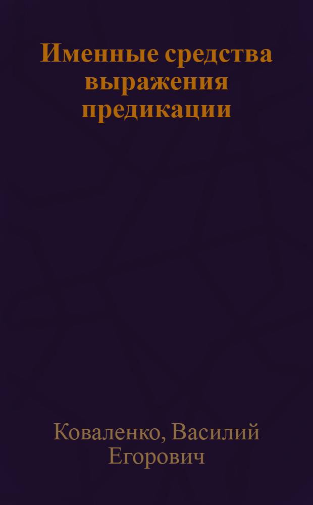 Именные средства выражения предикации : Роль именных компонентов в развитии предикативной сущности простого предложения соврем. англ. яз