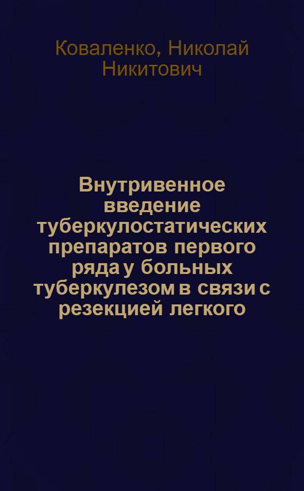 Внутривенное введение туберкулостатических препаратов первого ряда у больных туберкулезом в связи с резекцией легкого : Автореф. дис. на соискание учен. степени канд. мед. наук : (776)