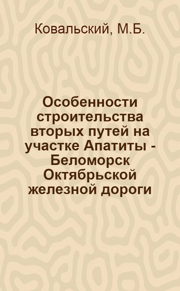 Особенности строительства вторых путей на участке Апатиты - Беломорск Октябрьской железной дороги
