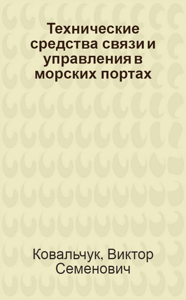 Технические средства связи и управления в морских портах : Учеб. пособие для эксплуатац. специальности мореходных училищ ММФ