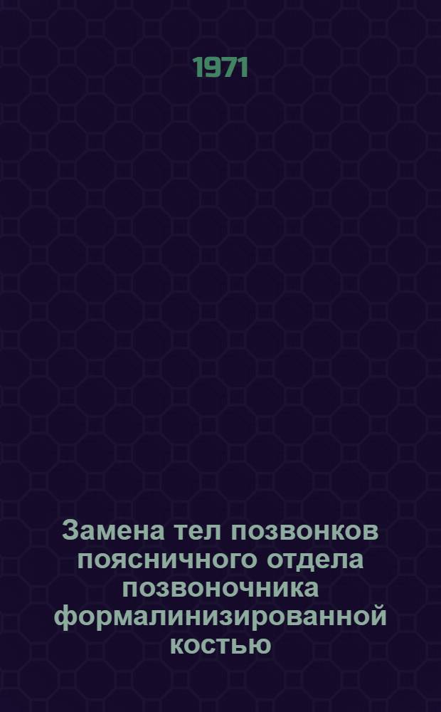 Замена тел позвонков поясничного отдела позвоночника формалинизированной костью : (Эксперим. исследование) : Автореф. дис. на соискание учен. степени канд. мед. наук : (772)