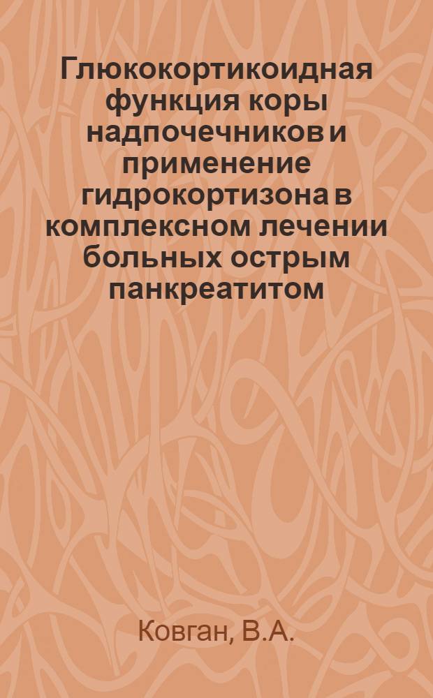 Глюкокортикоидная функция коры надпочечников и применение гидрокортизона в комплексном лечении больных острым панкреатитом : Автореф. дис. на соискание учен. степени канд. мед. наук : (777)