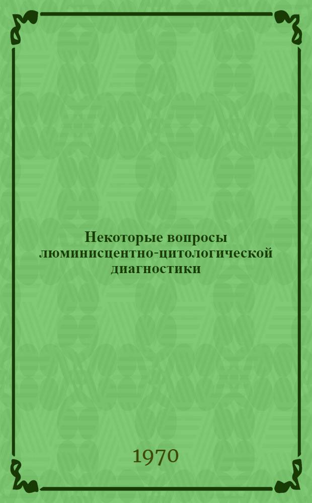 Некоторые вопросы люминисцентно-цитологической диагностики : Автореф. дис. на соискание учен. степени канд. мед. наук : (14.764)