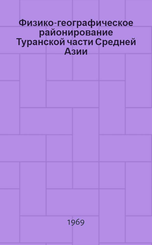 Физико-географическое районирование Туранской части Средней Азии : (Некоторые вопросы методики районирования)