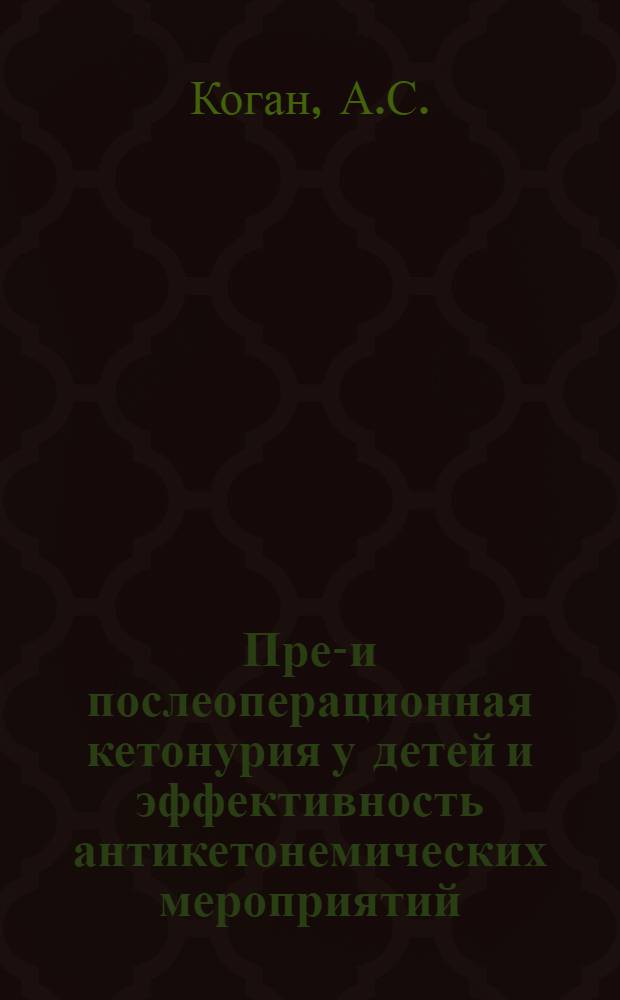 Пред- и послеоперационная кетонурия у детей и эффективность антикетонемических мероприятий : Автореф. дис. на соискание учен. степени канд. мед. наук : (753)