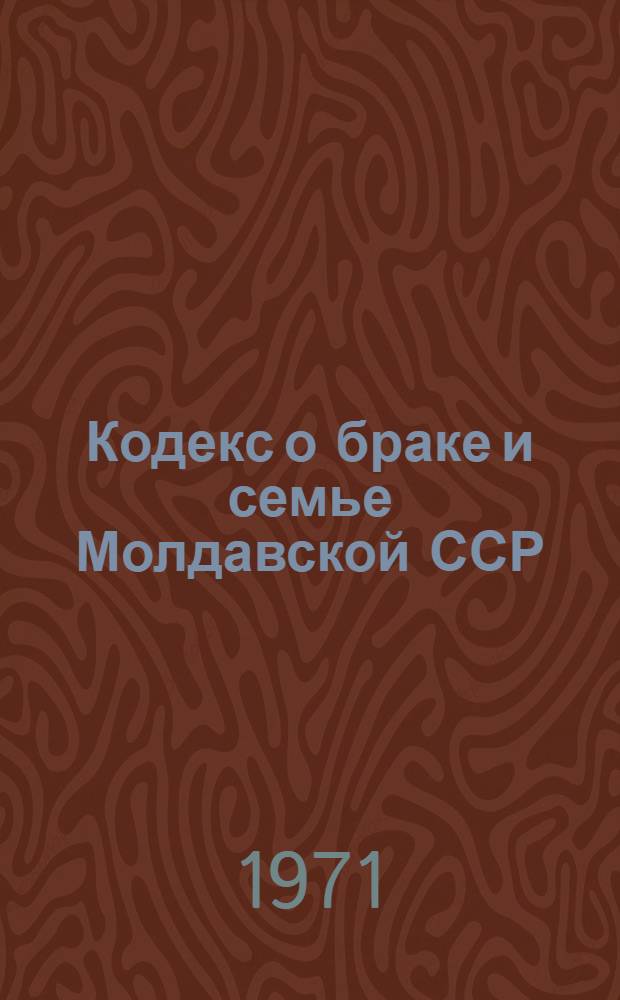 Кодекс о браке и семье Молдавской ССР : Введ. в действие 1/IV 1970 г.