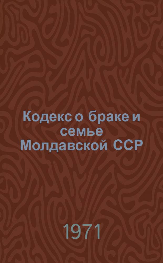 Кодекс о браке и семье Молдавской ССР : Введ. в действие 1/IV 1970 г.