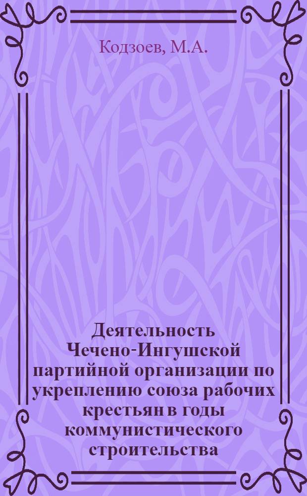 Деятельность Чечено-Ингушской партийной организации по укреплению союза рабочих крестьян в годы коммунистического строительства
