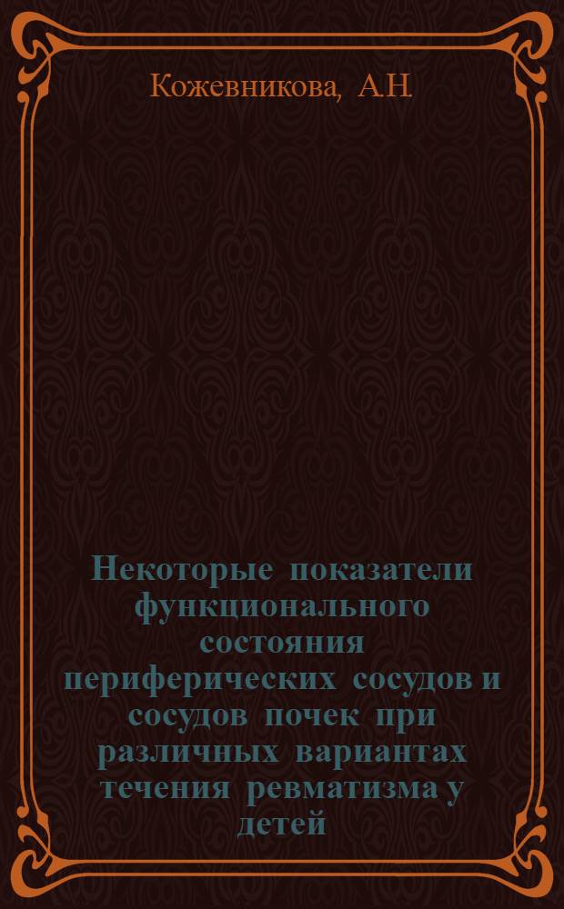 Некоторые показатели функционального состояния периферических сосудов и сосудов почек при различных вариантах течения ревматизма у детей : Автореф. дис. на соискание учен. степени канд. мед. наук : (14758)